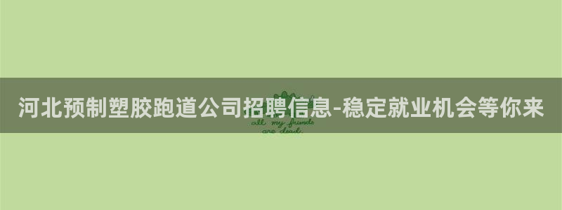 百度红足一1是为什么：河北预制塑胶跑道公司招聘信息-稳定就业机会等你来