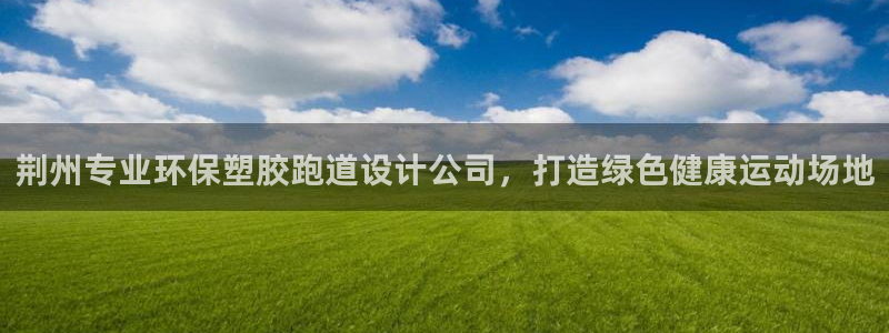 红足1世手机板：荆州专业环保塑胶跑道设计公司，打造绿色健康运动场地