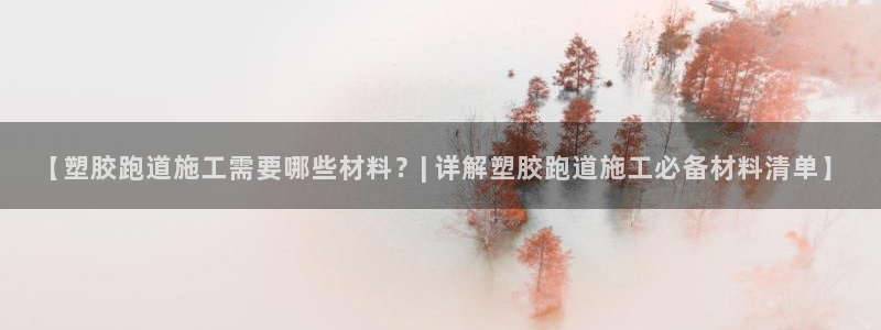 红世一足球比分：【塑胶跑道施工需要哪些材料？| 详解塑胶跑道施工必备材料清单】