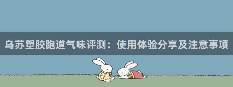 百度红足一1是什么样子的：乌苏塑胶跑道气味评测：使用体验分享及注意事项