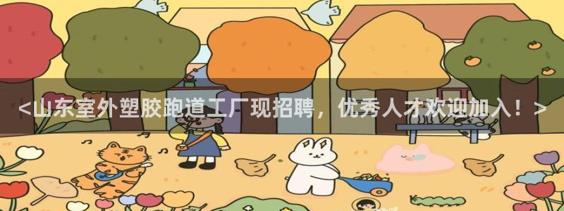 77814红足1世：<山东室外塑胶跑道工厂现招聘，优秀人才欢迎加入！>