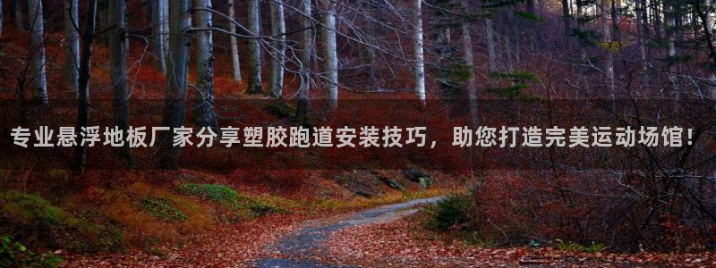 红足一：专业悬浮地板厂家分享塑胶跑道安装技巧，助您打造完美运动场馆！