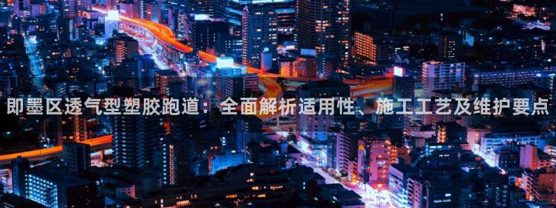 红足一丰：即墨区透气型塑胶跑道：全面解析适用性、施工工艺及维护要点
