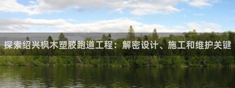 红足1世手机下载：探索绍兴枫木塑胶跑道工程：解密设计、施工和维护关键