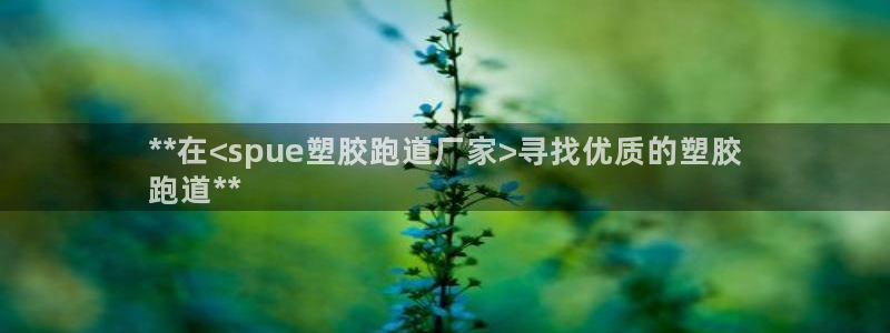 红足i世足球手机网：**在<spue塑胶跑道厂家>寻找优质的塑胶
跑道**