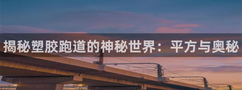 红足一1世皇冠登录：揭秘塑胶跑道的神秘世界：平方与奥秘