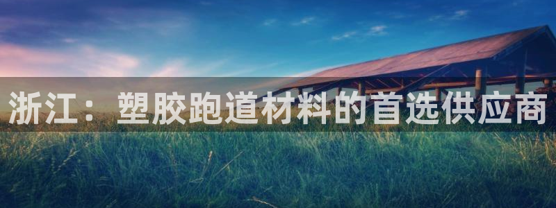 红足1世1站2站管理网：浙江：塑胶跑道材料的首选供应商