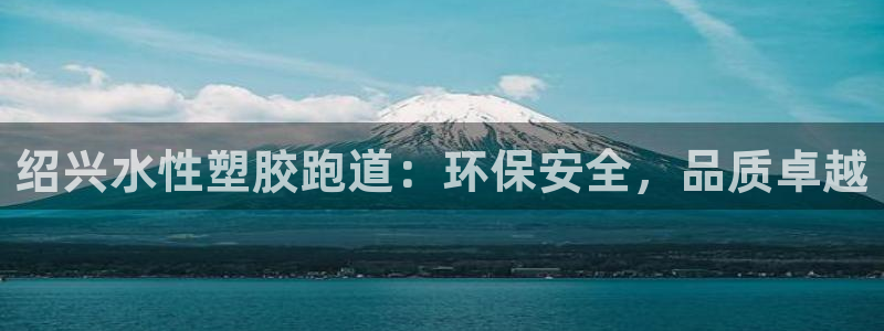 红足一1世66814：绍兴水性塑胶跑道：环保安全，品质卓越