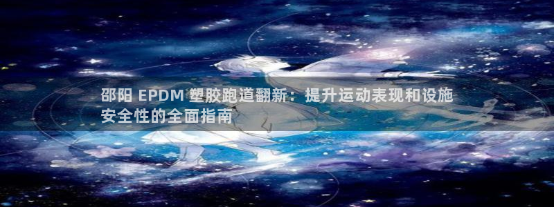 66814红足：邵阳 EPDM 塑胶跑道翻新：提升运动表现和设施
安全性的全面指南