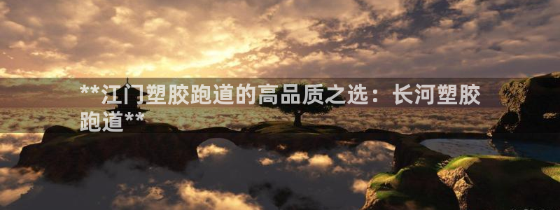 红足一一世：**江门塑胶跑道的高品质之选：长河塑胶
跑道**