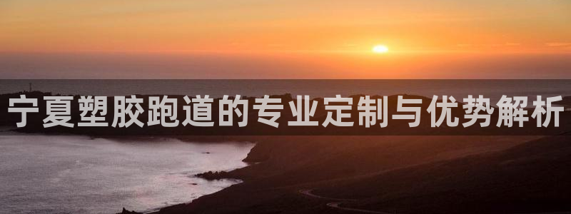 红足一1世66814：宁夏塑胶跑道的专业定制与优势解析