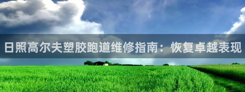 红足一1世比分网：日照高尔夫塑胶跑道维修指南：恢复卓越表现