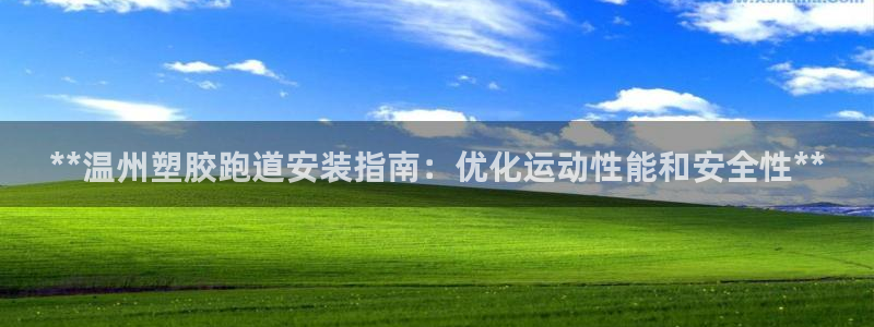 红足1世开奖预测：**温州塑胶跑道安装指南：优化运动性能和安全性**