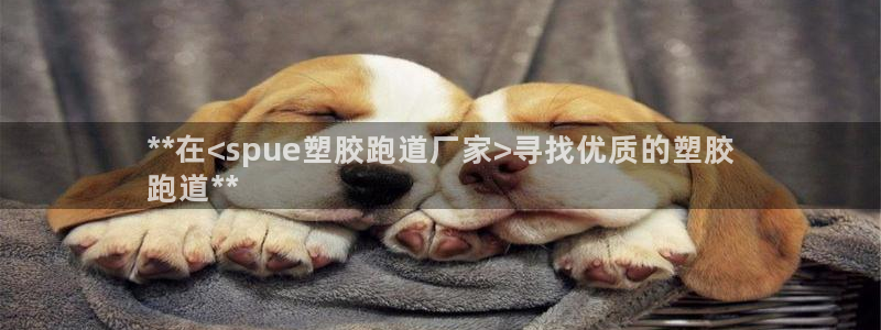 红足足球网：**在<spue塑胶跑道厂家>寻找优质的塑胶
跑道**