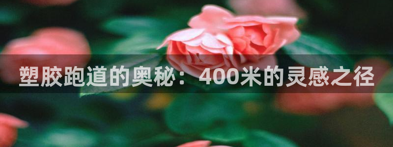 红足l一世开奖现场62ty：塑胶跑道的奥秘：400米的灵感之径