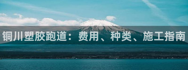 红足一1世皇冠地址：铜川塑胶跑道：费用、种类、施工指南