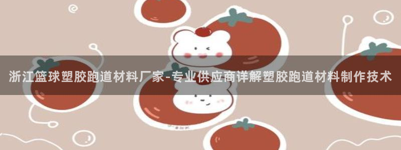 333814红·足一世比分：浙江篮球塑胶跑道材料厂家-专业供应商详解塑胶跑道材料制作技术