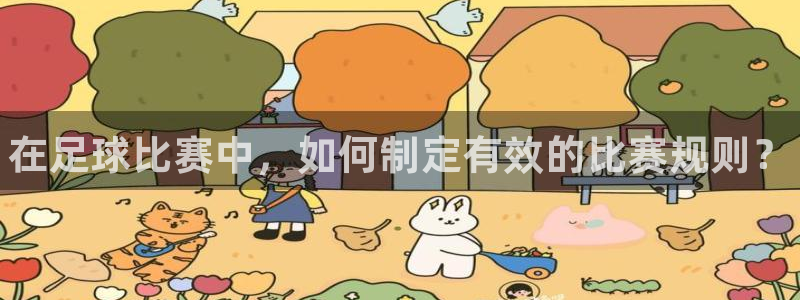 三亿体育：在足球比赛中，如何制定有效的比赛规则？