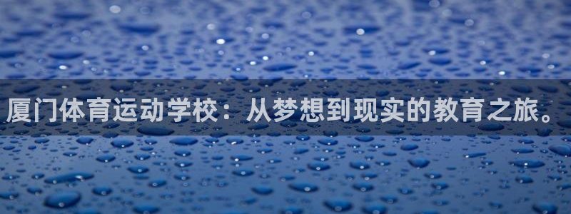 三亿体育网：厦门体育运动学校：从梦想到现实的教育之旅。