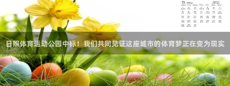 三亿体育：日照体育运动公园中标！我们共同见证这座城市的体育梦正在变为现实