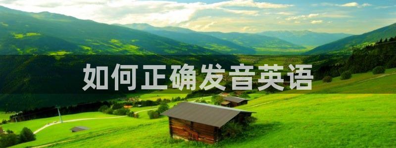 三亿体育网：如何正确发音英语